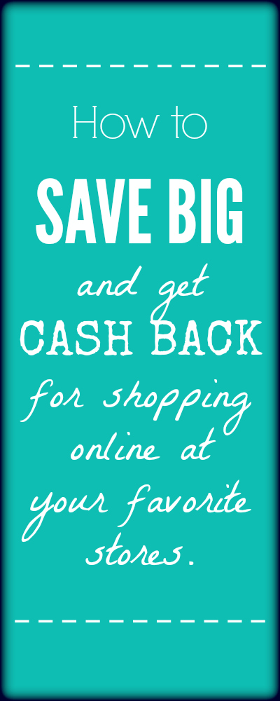 How to SAVE BIG and get CASH BACK for shopping online at your favorite stores